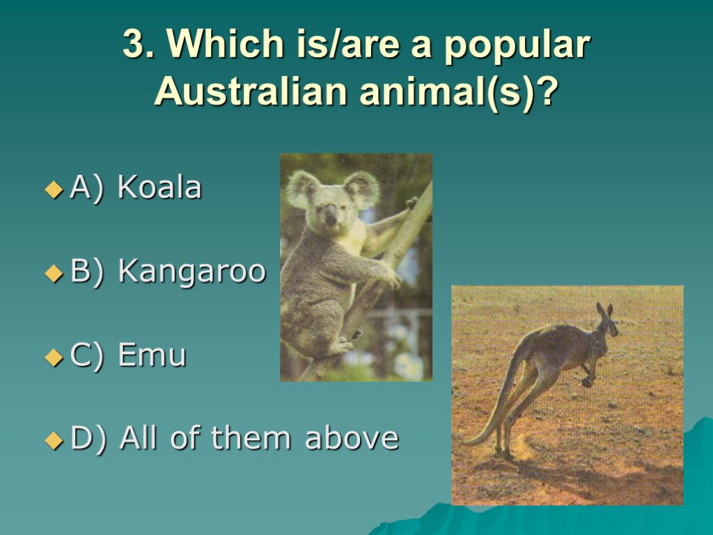 3. Which is/are a popular Australian animal(s)? A) Koala B) Kangaroo C) Emu D)